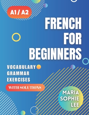 Coperta cărții 'French for Beginners Levels A1 and A2: A Comprehensive Guide to Mastering French for Beginners with Easy-to-Follow'