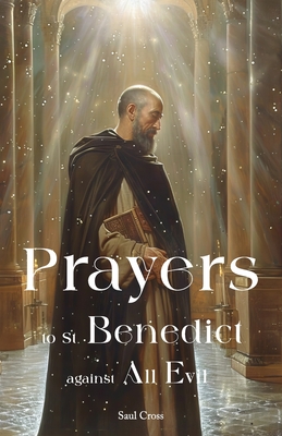 Prayers to St. Benedict Against All Evil - Saul Cross