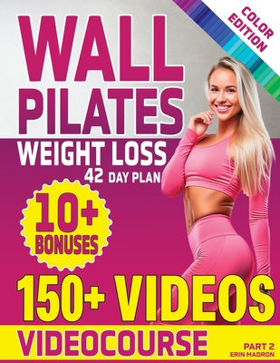 Wall Pilates Workouts for Women: 28 Day Wall Pilates Exercise Chart, 7 Day Wall Pilates Weight Loss, Stretching Exercises. 10 Minute Pilates Workouts - Erin Madron