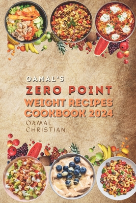 Oamal's Zero Point Weight Recipes Cookbook 2024: Ultimate Beginner's Guide for Delicious Weight Management - A Healthy Living Watch - Oamal Christian