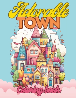 Adorable Town Coloring Book For Adults & Teens: Explore the Kawaii World Features Cute Design of Buildings For Relaxation And Stress Relief - Mina Meg