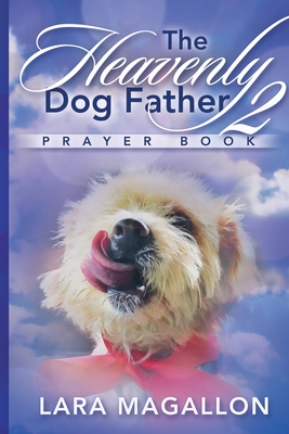 The Heavenly Dog Father Prayer Book 2 - Lara M. Magallon