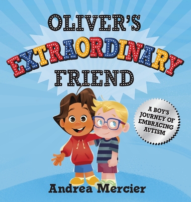 Oliver's Extraordinary Friend: A Boy's Journey of Embracing Autism - Andrea Mercier