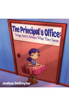 Coperta cărții 'The Principal's Office: Things Aren't Always What They Seem - Joshua Desmyter'