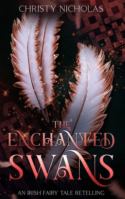 The Enchanted Swans: An Irish Fairy Tale Retelling - Christy Nicholas