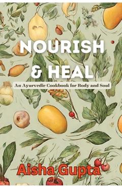 Coperta cărții 'Nourish & Heal: An Ayurvedic Cookbook for Body and Soul - Aisha Gupta'