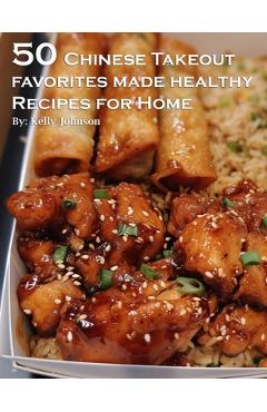 Coperta cărții '50 Chinese Takeout Favorites Made Healthy Recipes for Home - Kelly Johnson'