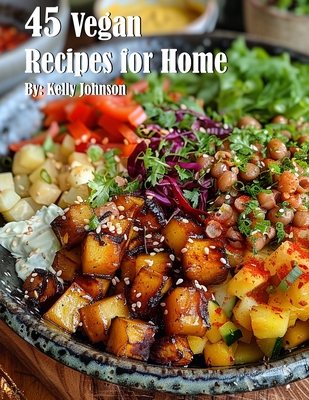 45 Vegan Recipes for Home - Kelly Johnson