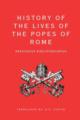 History of the Lives of the Popes of Rome - Anastasius Bibliothecarius