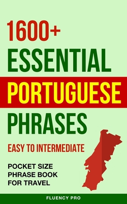 1600+ Essential Portuguese Phrases: Easy to Intermediate - Pocket Size Phrase Book for Travel - Fluency Pro