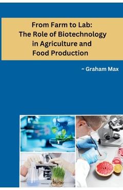 Coperta cărții 'From Farm to Lab: The Role of Biotechnology in Agriculture and Food Production - Graham Max'
