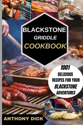 Blackstone Griddle Cookbook: 1001 Delicious Recipes for Your Blackstone Adventures - Anthony Dick