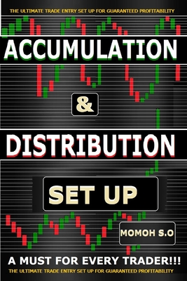 Accumulation & Distribution Set Up: The Ultimate Trade Entry Set Up for Guaranteed Profitability - Momoh S. O.