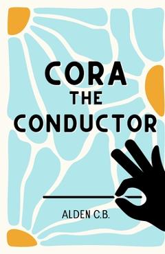 Coperta cărții 'Cora the Conductor (Classical Music Conducting Book for Kids) - Alden C. B.'