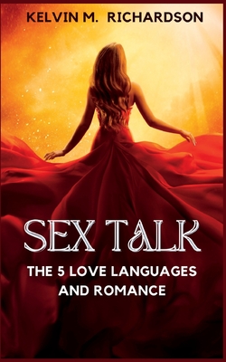 Sex Talk: The 5 Love Language and Romance - Kelvin M. Richardson