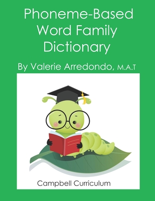Phoneme-Based Word Family Dictionary: Aligning Word Family Instruction with the Science of Reading - Valerie Arredondo M. A. T.