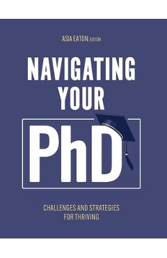 Coperta cărții 'Navigating Your Ph.D.: Challenges and Strategies for Thriving - Asia Eaton'