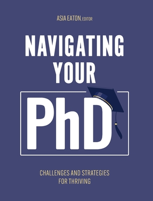 Coperta cărții 'Navigating Your Ph.D.: Challenges and Strategies for Thriving - Asia Eaton'