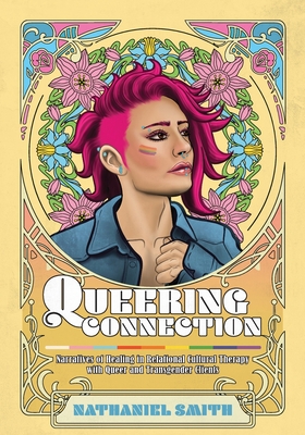 Queering Connection: Narratives of Healing in Relational Cultural Therapy with Queer and Transgender Clients - Nathaniel Smith