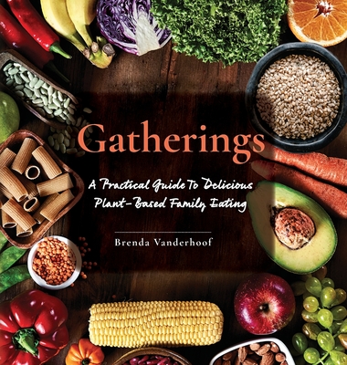 Gatherings: A Practical Guide To Delicious Plant-Based Family Eating - Brenda Vanderhoof