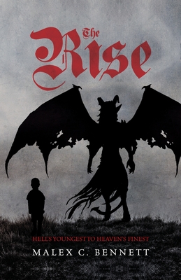 The Rise: Hell's Youngest to Heaven's Finest - Malex C. Bennett