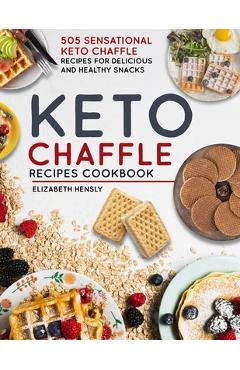 Coperta cărții 'Keto Chaffle Cookbook: 505 Sensational Keto Chaffle Recipes For Delicious And Healthy Snacks - Elizabeth Hensly'