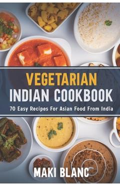 Poza produsului Vegetarian Indian Cookbook: 70 Easy Recipes For Asian Food From India - Maki Blanc