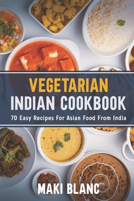 Coperta cărții 'Vegetarian Indian Cookbook: 70 Easy Recipes For Asian Food From India - Maki Blanc'