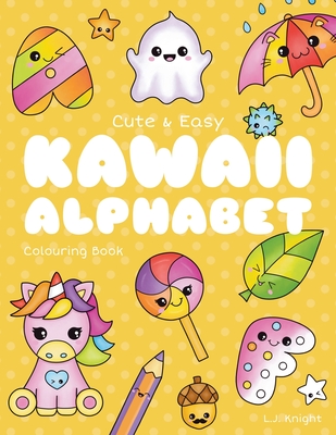 Cute and Easy Kawaii Alphabet Colouring Book: 26 Fun and Relaxing Colouring Pages for All Ages - L. J. Knight