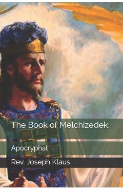 The Book of Melchizedek.: Apocryphal - Joseph Klaus