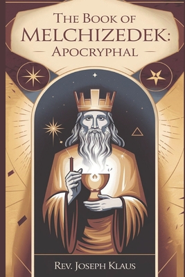 The Book of Melchizedek.: Apocryphal - Joseph Klaus