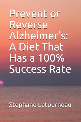 Prevent or Reverse Alzheimer's: A Diet That Has a 100% Success Rate - Stephane Letourneau