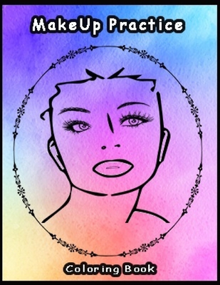 Practice MakeUp Coloring Book: Basic face charts to practice makeup and coloring for Adults, Teens and kids and young aspiring makeup artists 8.5*11 - Artist Publishing Co