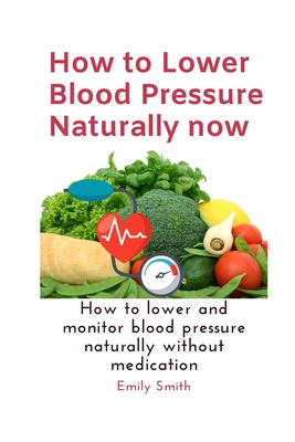 Coperta cărții 'How to Lower Blood Pressure Naturally now: How to lower and monitor blood pressure naturally without medication - Emily'