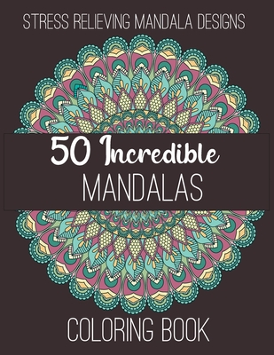 50 Incredible Mandalas Coloring Book: Stress Relieving Mandala Designs.: mandala coloring book for adult relaxation - Mandalacreativebooks Publishing