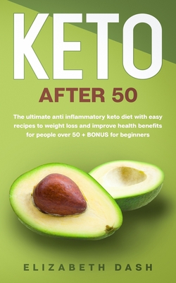 Keto After 50: the ultimate anti inflammatory keto diet with easy recipes to weight loss and improve health benefits for people over - Elizabeth Dash