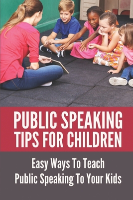 Public Speaking Tips For Children: Easy Ways To Teach Public Speaking To Your Kids: Types Of Public Speaking - Marylou Grivna