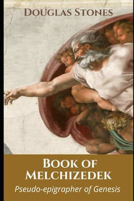 Book of Melchizedek: Pseudo-epigrapher of Genesis - Douglas Stones