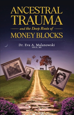 Ancestral Trauma and the Deep Roots of Money Blocks - Eva A. Malanowski