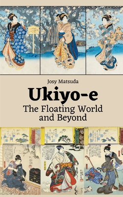 Ukiyo-e: The Floating World and Beyond - Josy Matsuda