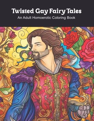 Twisted Gay Fairy Tales: An Adult Homoerotic Coloring Book - Clark James