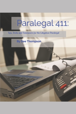 Paralegal 411: Tips, Tricks, and Timesavers for the Litigation Paralegal - Dee Thompson