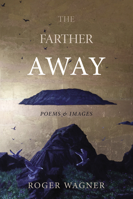 The Farther Away: Poems and Images - Roger Wagner