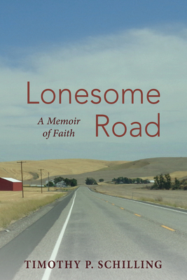 Lonesome Road: A Memoir of Faith - Timothy P. Schilling