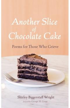 Coperta cărții 'Another Slice of Chocolate Cake: Poems for Those Who Grieve - Shirley Biggerstaff Wright'