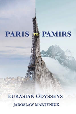 Coperta cărții 'Paris to Pamirs: Eurasian Odysseys - Jaroslaw Martyniuk'