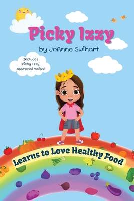 Picky Izzy Learns to Love Healthy Food - Joanne Swihart