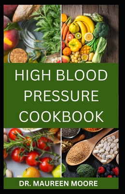 High Blood Pressure Cookbook: 30 Healthy Recipes To Lower High Blood Pressure And Prevent Heart Disease - Maureen Moore