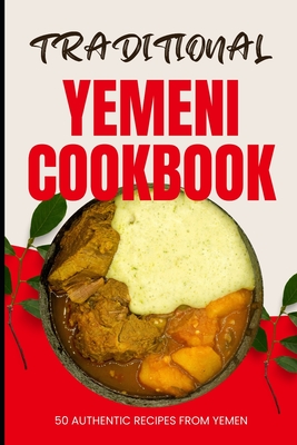 Traditional Yemeni Cookbook: 50 Authentic Recipes from Yemen - Ava Baker