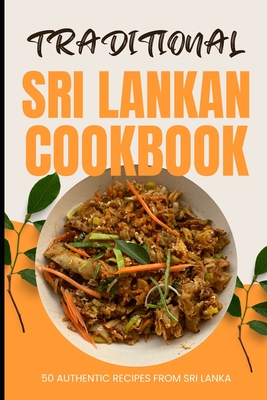 Traditional Sri Lankan Cookbook: 50 Authentic Recipes from Sri Lanka - Ava Baker